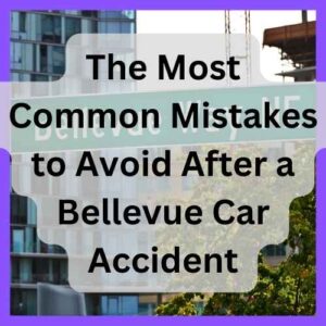 The Most Common Mistakes to Avoid After a Bellevue Car Accident
