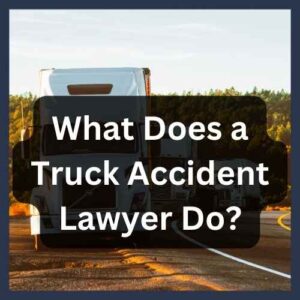 What Does a Truck Accident Lawyer Do? What Does a Truck Accident Lawyer Do?