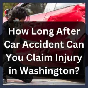 How Long After Car Accident Can You Claim Injury in Washington? How Long After Car Accident Can You Claim Injury in Washington