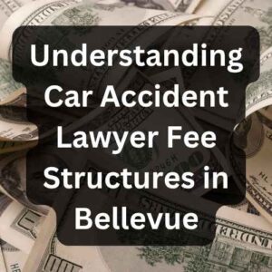 Understanding Car Accident Lawyer Fee Structures in Bellevue
