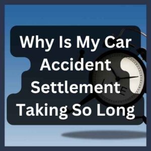 why is my car accident settlement taking so long