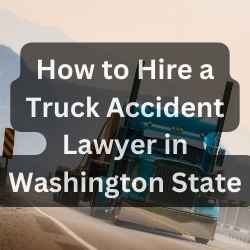 How to Hire a Truck Accident Lawyer in Washington State
