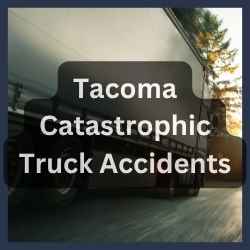 Tacoma Catastrophic Truck Accidents